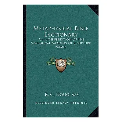 "Metaphysical Bible Dictionary: An Interpretation of the Symbolical Meaning of Scripture Names" 