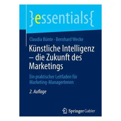 "Knstliche Intelligenz - Die Zukunft Des Marketings: Ein Praktischer Leitfaden Fr Marketing-Mana