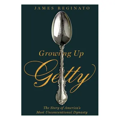 "Growing Up Getty: The Story of America's Most Unconventional Dynasty" - "" ("Reginato James")