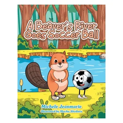 "A Beaver's River Goes Soccer Ball: A Children's Theatre" - "" ("Jeanmarie Michele")