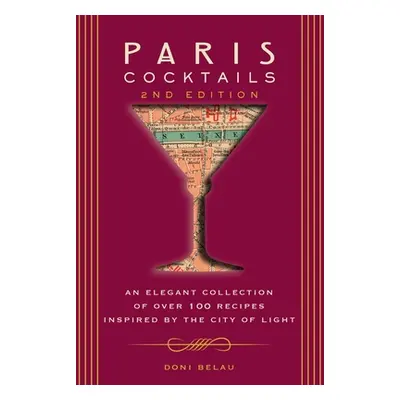 "Paris Cocktails, Second Edition: An Elegant Collection of Over 100 Recipes Inspired by the City