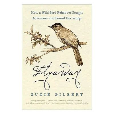 "Flyaway: How a Wild Bird Rehabber Sought Adventure and Found Her Wings" - "" ("Gilbert Suzie")