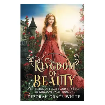 "Kingdom of Beauty: A Retelling of Beauty and the Beast" - "" ("White Deborah Grace")