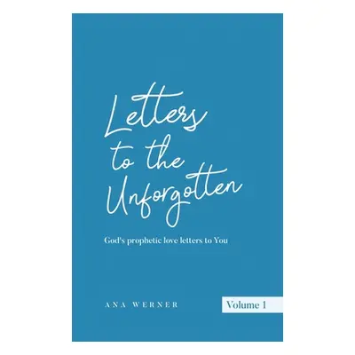 "Letters to the Unforgotten: God's prophetic love letters to You" - "" ("Werner Ana")