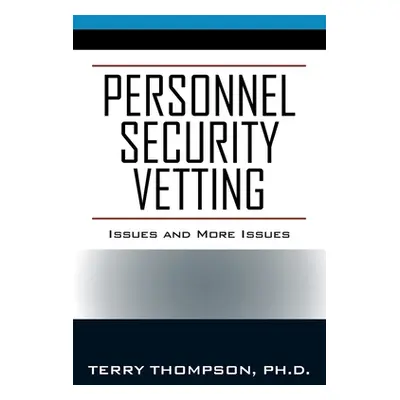 "Personnel Security Vetting: Issues and More Issues" - "" ("Thompson Terry")