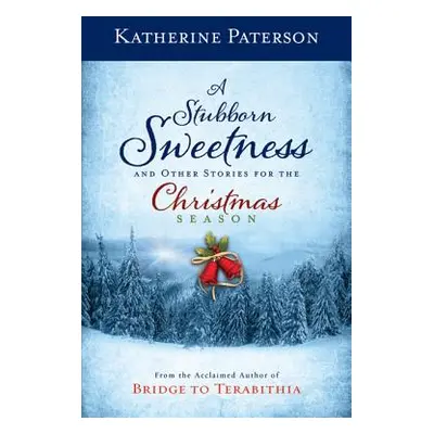 "A Stubborn Sweetness and Other Stories for the Christmas Season" - "" ("Paterson Katherine")