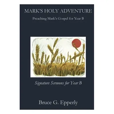 "Mark's Holy Adventure: Preaching Mark's Gospel for Year B" - "" ("Epperly Bruce")