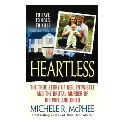 "Heartless: The True Story of Neil Entwistle and the Cold Blooded Murder of His Wife and Child" 