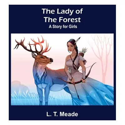 "The Lady of the Forest: A Story for Girls" - "" ("T. Meade L.")