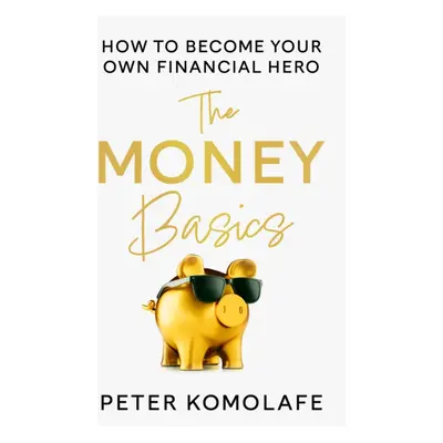 "Money Basics" - "How to Become Your Own Financial Hero" ("Komolafe Peter")