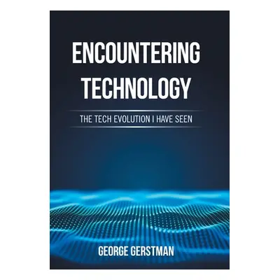 "Encountering Technology: The Tech Evolution I Have Seen" - "" ("Gerstman George")