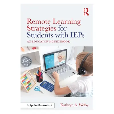 "Remote Learning Strategies for Students with IEPs: An Educator's Guidebook" - "" ("Welby Kathry