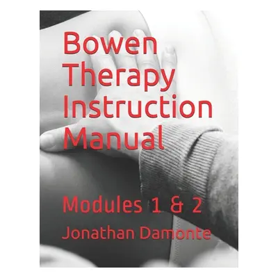 "Bowen Therapy Instruction Manual: Modules 1 & 2" - "" ("Damonte Jonathan")