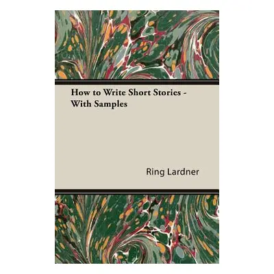 "How to Write Short Stories - With Samples" - "" ("Lardner Ring Jr.")