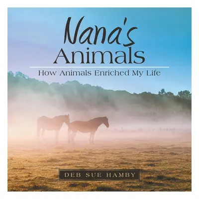 "Nana's Animals: How Animals Enriched My Life" - "" ("Hamby Deb Sue")