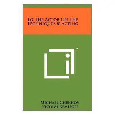 "To the Actor on the Technique of Acting" - "" ("Chekhov Michael")