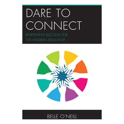 "Dare to Connect: Redefining Success for the Modern Educator" - "" ("O'Neill Belle")