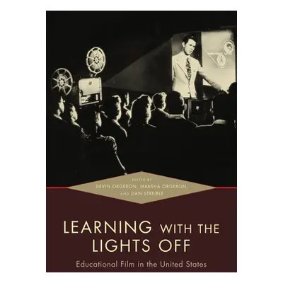 "Learning with the Lights Off: Educational Film in the United States" - "" ("Orgeron Devin")