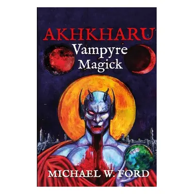 "Akhkharu - Vampyre Magick" - "" ("Ford Michael W.")