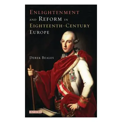 "Enlightenment and Reform in Eighteenth-century Europe" - "" ("Beales Derek")