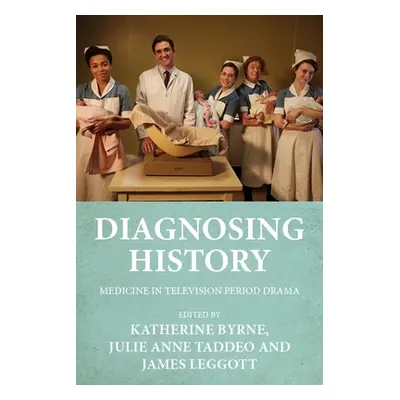 "Diagnosing History: Medicine in Television Period Drama" - "" ("Byrne Katherine")