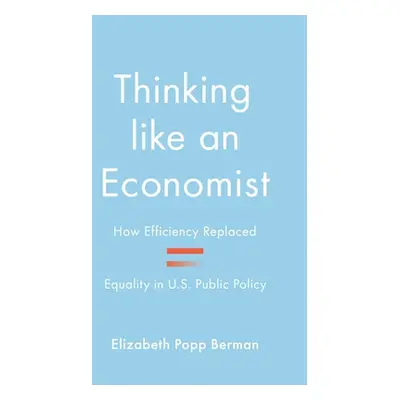 "Thinking Like an Economist: How Efficiency Replaced Equality in U.S. Public Policy" - "" ("Berm