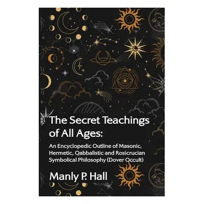 "The Secret Teachings of All Ages: An Encyclopedic Outline of Masonic, Hermetic, Qabbalistic and