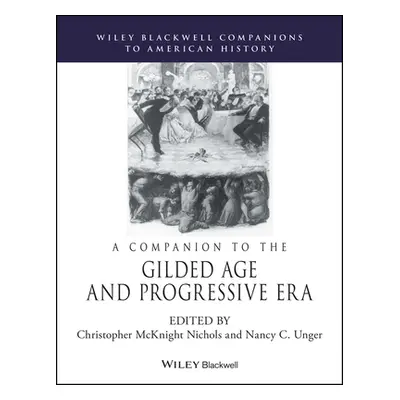 "A Companion to the Gilded Age and Progressive Era" - "" ("Nichols Christopher McKnight")