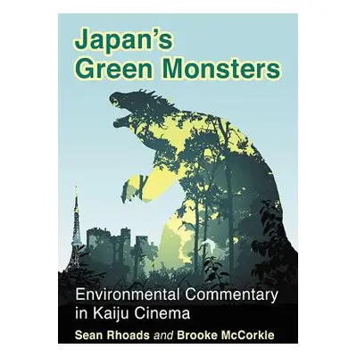 "Japan's Green Monsters: Environmental Commentary in Kaiju Cinema" - "" ("Rhoads Sean")