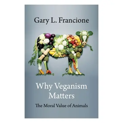 "Why Veganism Matters: The Moral Value of Animals" - "" ("Francione Gary")