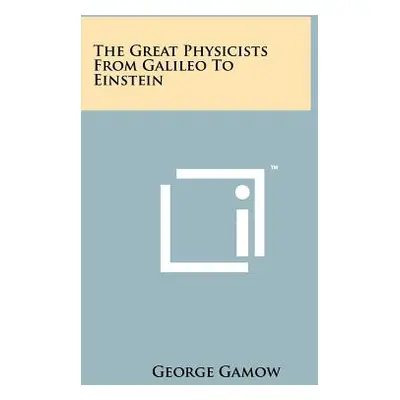 "The Great Physicists From Galileo To Einstein" - "" ("Gamow George")