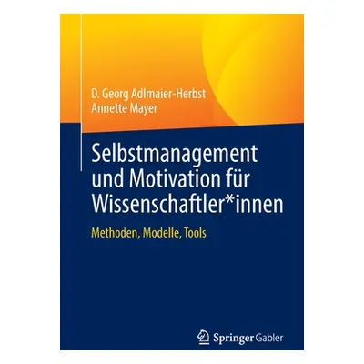 "Selbstmanagement Und Motivation Fr Wissenschaftler*innen: Methoden, Modelle, Tools" - "" ("Adlm