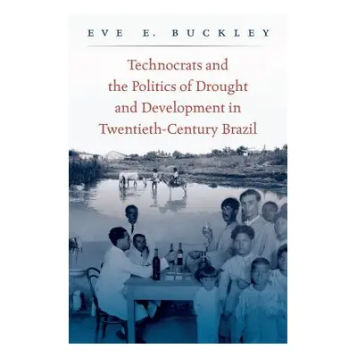 "Technocrats and the Politics of Drought and Development in Twentieth-Century Brazil" - "" ("Buc