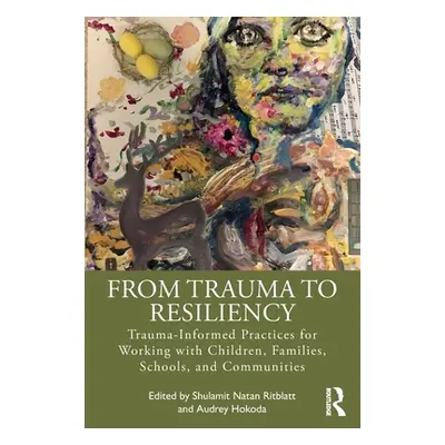 "From Trauma to Resiliency: Trauma-Informed Practices for Working with Children, Families, Schoo