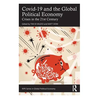 "Covid-19 and the Global Political Economy: Crises in the 21st Century" - "" ("Di Muzio Tim")