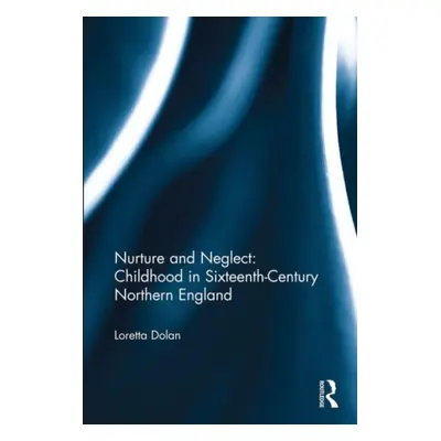 "Nurture and Neglect: Childhood in Sixteenth-Century Northern England" - "" ("Dolan Loretta")