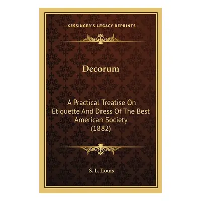 "Decorum: A Practical Treatise On Etiquette And Dress Of The Best American Society (1882)" - "" 