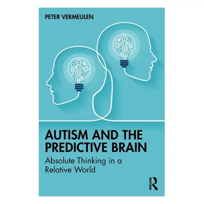 "Autism and The Predictive Brain: Absolute Thinking in a Relative World" - "" ("Vermeulen Peter"