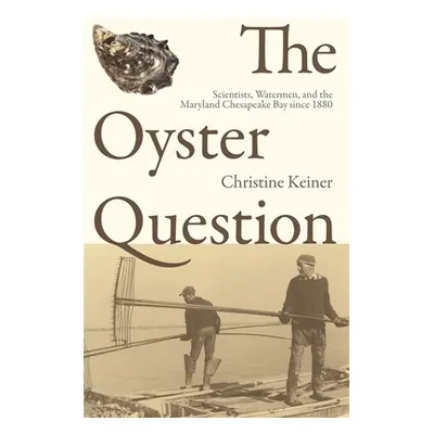 "The Oyster Question: Scientists, Watermen, and the Maryland Chesapeake Bay Since 1880" - "" ("K