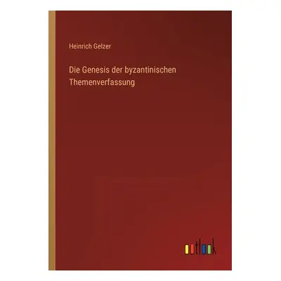 "Die Genesis der byzantinischen Themenverfassung" - "" ("Gelzer Heinrich")