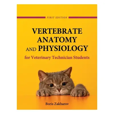 "Vertebrate Anatomy and Physiology for Veterinary Technician Students" - "" ("Zakharov Boris")