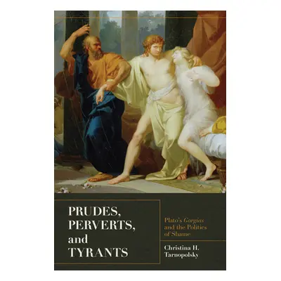 "Prudes, Perverts, and Tyrants: Plato's Gorgias and the Politics of Shame" - "" ("Tarnopolsky Ch