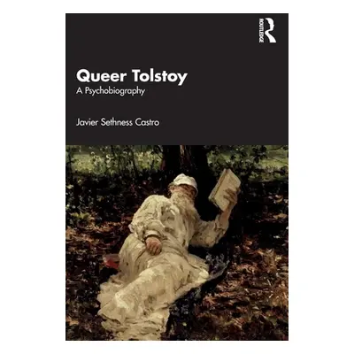 "Queer Tolstoy: A Psychobiography" - "" ("Sethness Castro Javier")