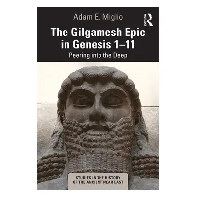 "The Gilgamesh Epic in Genesis 1-11: Peering Into the Deep" - "" ("Miglio Adam E.")