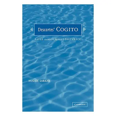 "Descartes' Cogito: Saved from the Great Shipwreck" - "" ("Sarkar Husain")