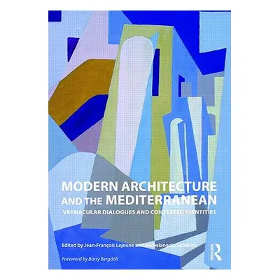 "Modern Architecture and the Mediterranean: Vernacular Dialogues and Contested Identities" - "" 