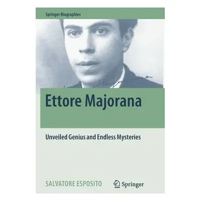 "Ettore Majorana: Unveiled Genius and Endless Mysteries" - "" ("Esposito Salvatore")