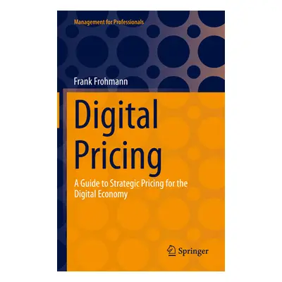 "Digital Pricing: A Guide to Strategic Pricing for the Digital Economy" - "" ("Frohmann Frank")