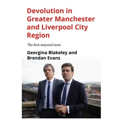 "Devolution in Greater Manchester and Liverpool City Region: The First Mayoral Term" - "" ("Blak