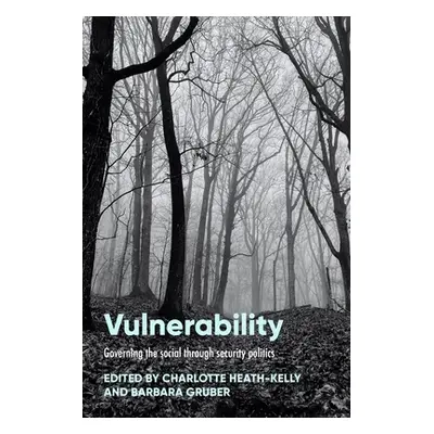 "Vulnerability: Governing the Social Through Security Politics" - "" ("Heath-Kelly Charlotte")